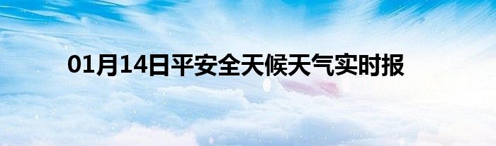 01月14日平安全天候天氣實(shí)時報