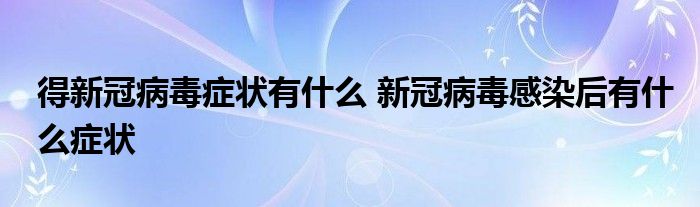 得新冠病毒癥狀有什么 新冠病毒感染后有什么癥狀