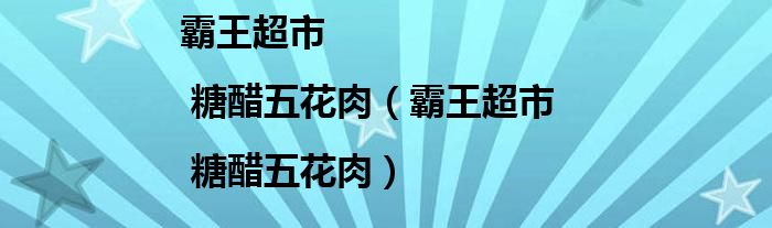 霸王超市| 糖醋五花肉（霸王超市| 糖醋五花肉）