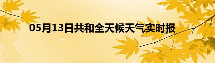 05月13日共和全天候天氣實時報