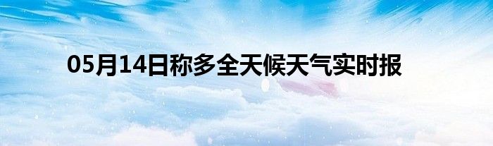 05月14日稱多全天候天氣實(shí)時(shí)報(bào)