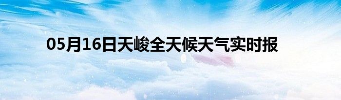 05月16日天峻全天候天氣實(shí)時(shí)報(bào)