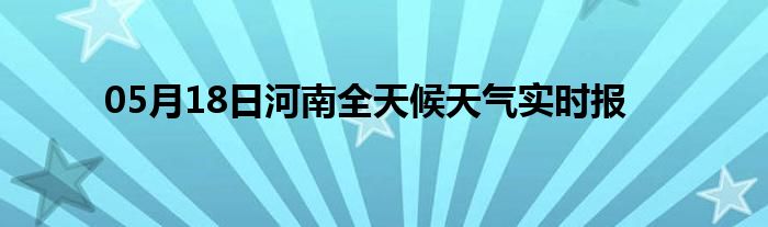 05月18日河南全天候天氣實(shí)時報