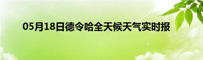 05月18日德令哈全天候天氣實(shí)時報