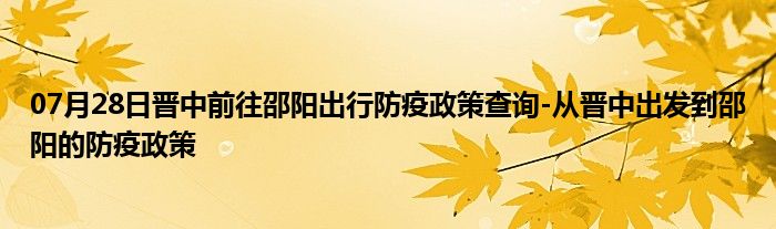 07月28日晉中前往邵陽(yáng)出行防疫政策查詢(xún)-從晉中出發(fā)到邵陽(yáng)的防疫政策