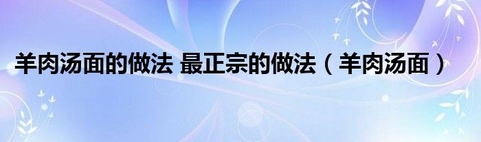 羊肉湯面的做法 最正宗的做法（羊肉湯面）