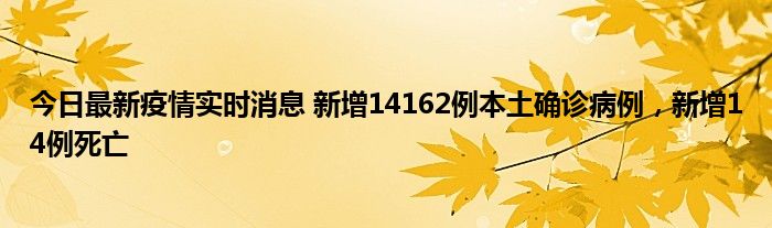 今日最新疫情實(shí)時(shí)消息 新增14162例本土確診病例，新增14例死亡