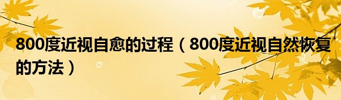 800度近視自愈的過程（800度近視自然恢復(fù)的方法）