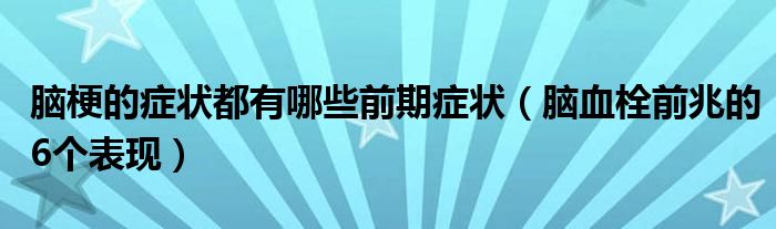 腦梗的癥狀都有哪些前期癥狀（腦血栓前兆的6個(gè)表現(xiàn)）