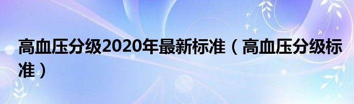 高血壓分級2020年最新標準（高血壓分級標準）