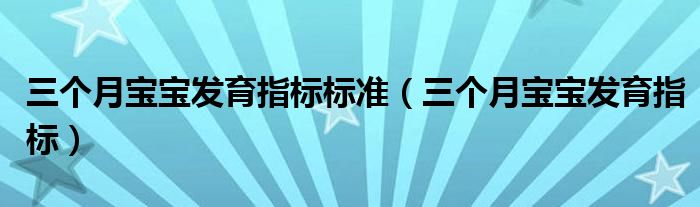 三個月寶寶發(fā)育指標標準（三個月寶寶發(fā)育指標）