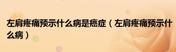 左肩疼痛預(yù)示什么病是癌癥（左肩疼痛預(yù)示什么?。? /></span>
		<span id=