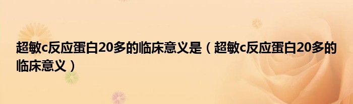 超敏c反應(yīng)蛋白20多的臨床意義是（超敏c反應(yīng)蛋白20多的臨床意義）