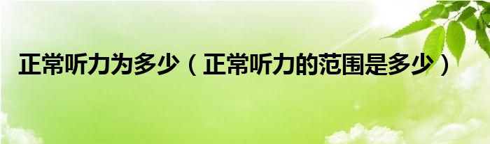 正常聽力為多少（正常聽力的范圍是多少）