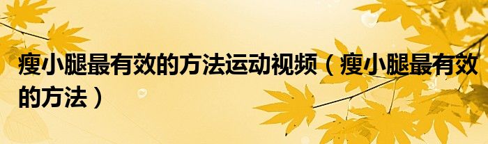 瘦小腿最有效的方法運動視頻（瘦小腿最有效的方法）