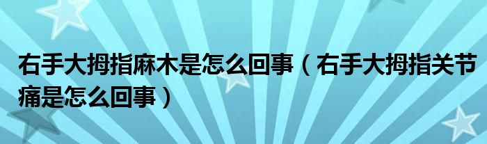 右手大拇指麻木是怎么回事（右手大拇指關節(jié)痛是怎么回事）