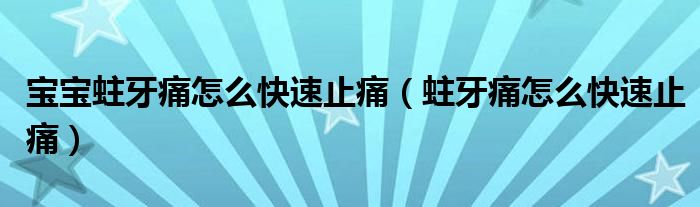 寶寶蛀牙痛怎么快速止痛（蛀牙痛怎么快速止痛）