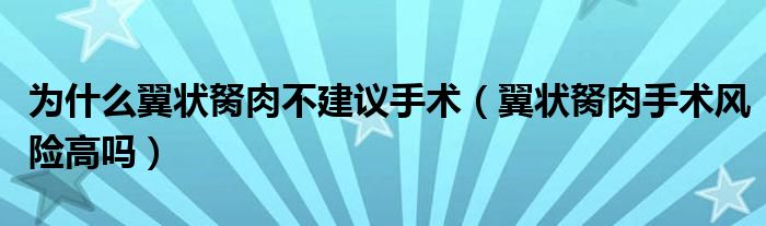 為什么翼狀胬肉不建議手術(shù)（翼狀胬肉手術(shù)風(fēng)險高嗎）