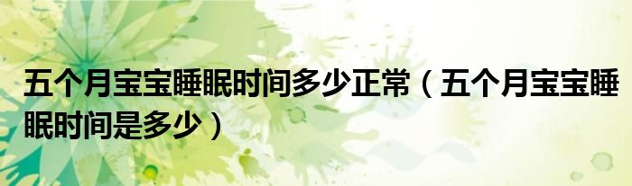 五個(gè)月寶寶睡眠時(shí)間多少正常（五個(gè)月寶寶睡眠時(shí)間是多少）