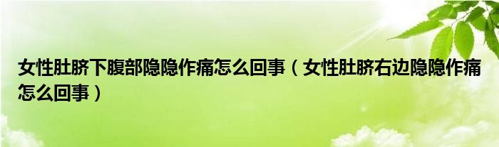 女性肚臍下腹部隱隱作痛怎么回事（女性肚臍右邊隱隱作痛怎么回事）