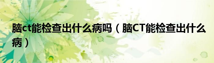 腦ct能檢查出什么病嗎（腦CT能檢查出什么?。?class='thumb lazy' /></a>
		    <header>
		<h2><a  href=