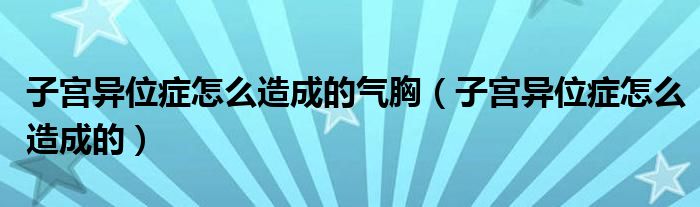 子宮異位癥怎么造成的氣胸（子宮異位癥怎么造成的）