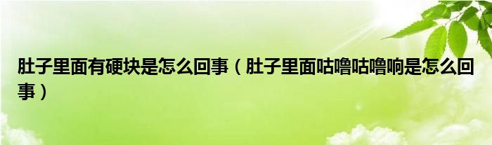 肚子里面有硬塊是怎么回事（肚子里面咕嚕咕嚕響是怎么回事）