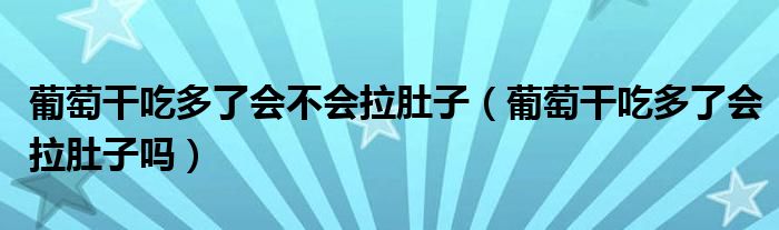 葡萄干吃多了會(huì)不會(huì)拉肚子（葡萄干吃多了會(huì)拉肚子嗎）