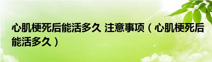 心肌梗死后能活多久 注意事項（心肌梗死后能活多久）