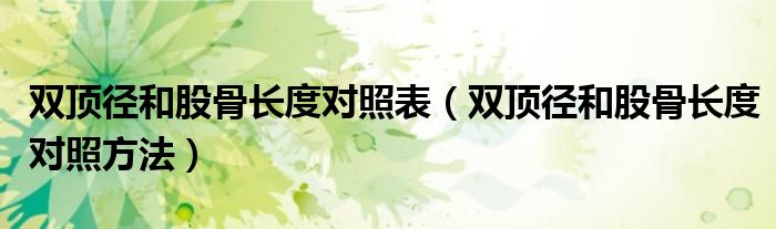 雙頂徑和股骨長(zhǎng)度對(duì)照表（雙頂徑和股骨長(zhǎng)度對(duì)照方法）