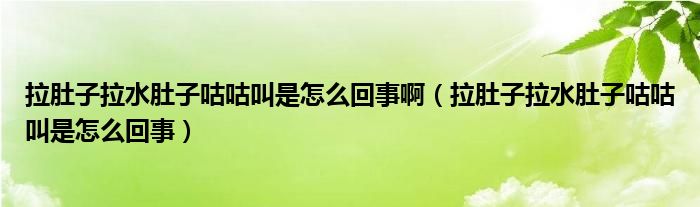 拉肚子拉水肚子咕咕叫是怎么回事?。ɡ亲永亲庸竟窘惺窃趺椿厥拢? /></span>
		<span id=