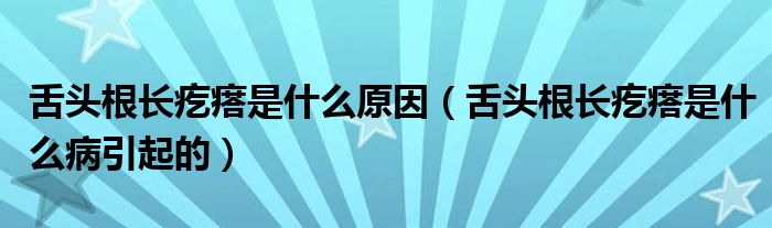 舌頭根長(zhǎng)疙瘩是什么原因（舌頭根長(zhǎng)疙瘩是什么病引起的）