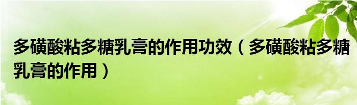 多磺酸粘多糖乳膏的作用功效（多磺酸粘多糖乳膏的作用）