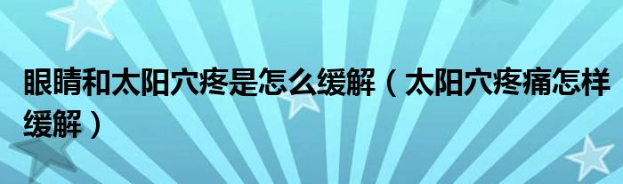 眼睛和太陽(yáng)穴疼是怎么緩解（太陽(yáng)穴疼痛怎樣緩解）