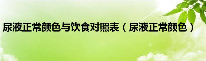 尿液正常顏色與飲食對照表（尿液正常顏色）