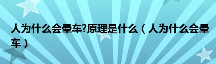 人為什么會(huì)暈車?原理是什么（人為什么會(huì)暈車）