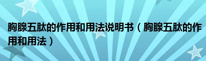 胸腺五肽的作用和用法說(shuō)明書(shū)（胸腺五肽的作用和用法）