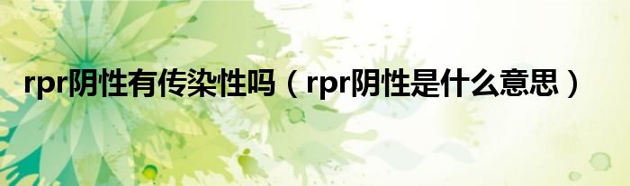 rpr陰性有傳染性嗎（rpr陰性是什么意思）