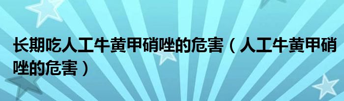 長期吃人工牛黃甲硝唑的危害（人工牛黃甲硝唑的危害）