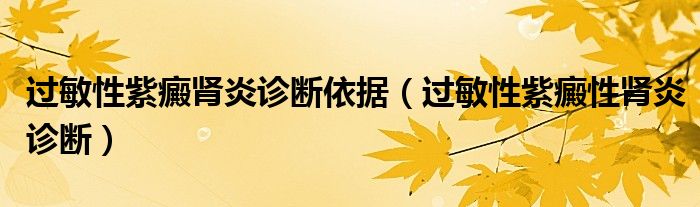 過敏性紫癜腎炎診斷依據（過敏性紫癜性腎炎診斷）