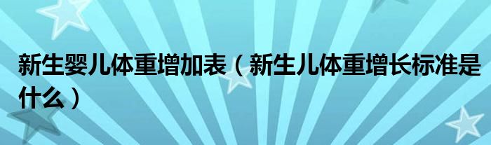 新生嬰兒體重增加表（新生兒體重增長標(biāo)準(zhǔn)是什么）