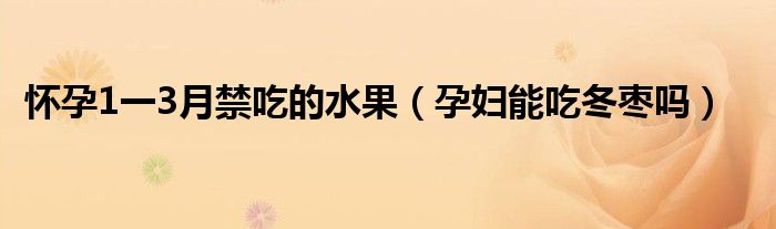 懷孕1一3月禁吃的水果（孕婦能吃冬棗嗎）