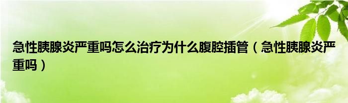 急性胰腺炎嚴重嗎怎么治療為什么腹腔插管（急性胰腺炎嚴重嗎）