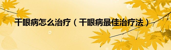 干眼病怎么治療（干眼病最佳治療法）