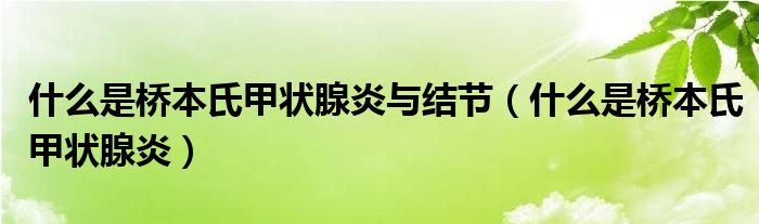 什么是橋本氏甲狀腺炎與結節(jié)（什么是橋本氏甲狀腺炎）