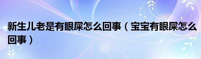 新生兒老是有眼屎怎么回事（寶寶有眼屎怎么回事）