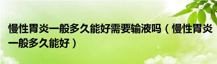 慢性胃炎一般多久能好需要輸液?jiǎn)幔晕秆滓话愣嗑媚芎茫?class='thumb lazy' /></a>
		    <header>
		<h2><a  href=