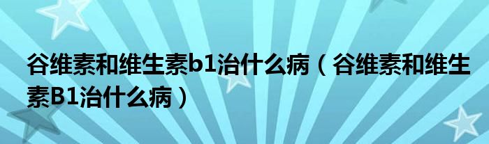 谷維素和維生素b1治什么病（谷維素和維生素B1治什么?。?class='thumb lazy' /></a>
		    <header>
		<h2><a  href=