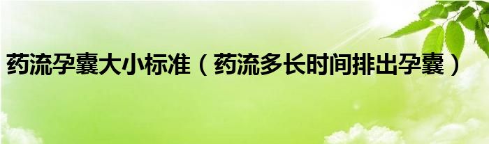 藥流孕囊大小標準（藥流多長時間排出孕囊）