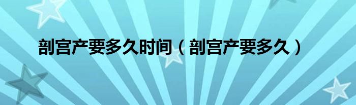 剖宮產要多久時間（剖宮產要多久）